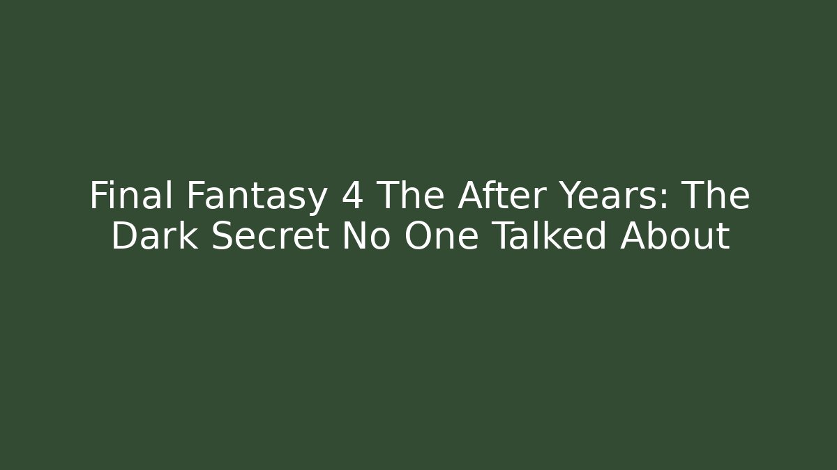 Final Fantasy 4 The After Years: The Dark Secret No One Talked About