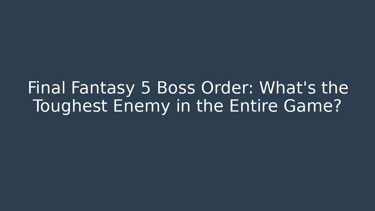 Final Fantasy 5 Boss Order: What's the Toughest Enemy in the Entire Game?