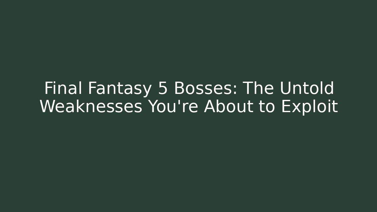 Final Fantasy 5 Bosses: The Untold Weaknesses You're About to Exploit