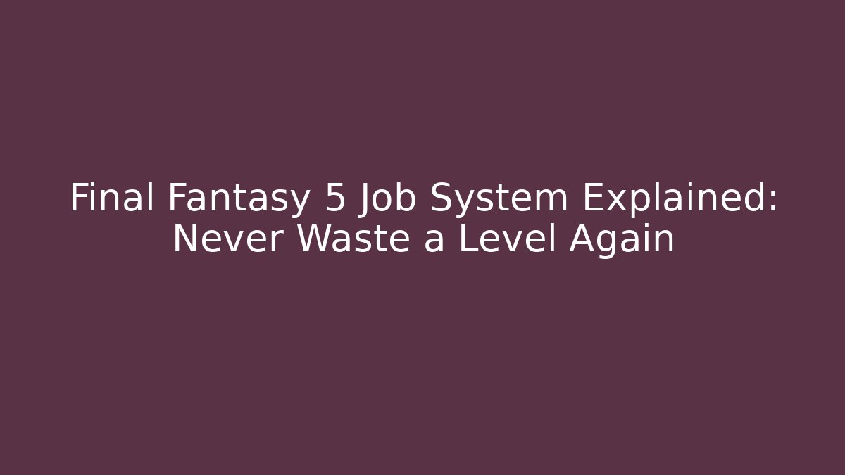 Final Fantasy 5 Job System Explained: Never Waste a Level Again - Método de Aprovação