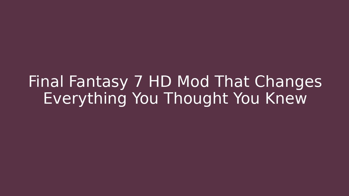Final Fantasy 7 HD Mod That Changes Everything You Thought You Knew - Método de Aprovação