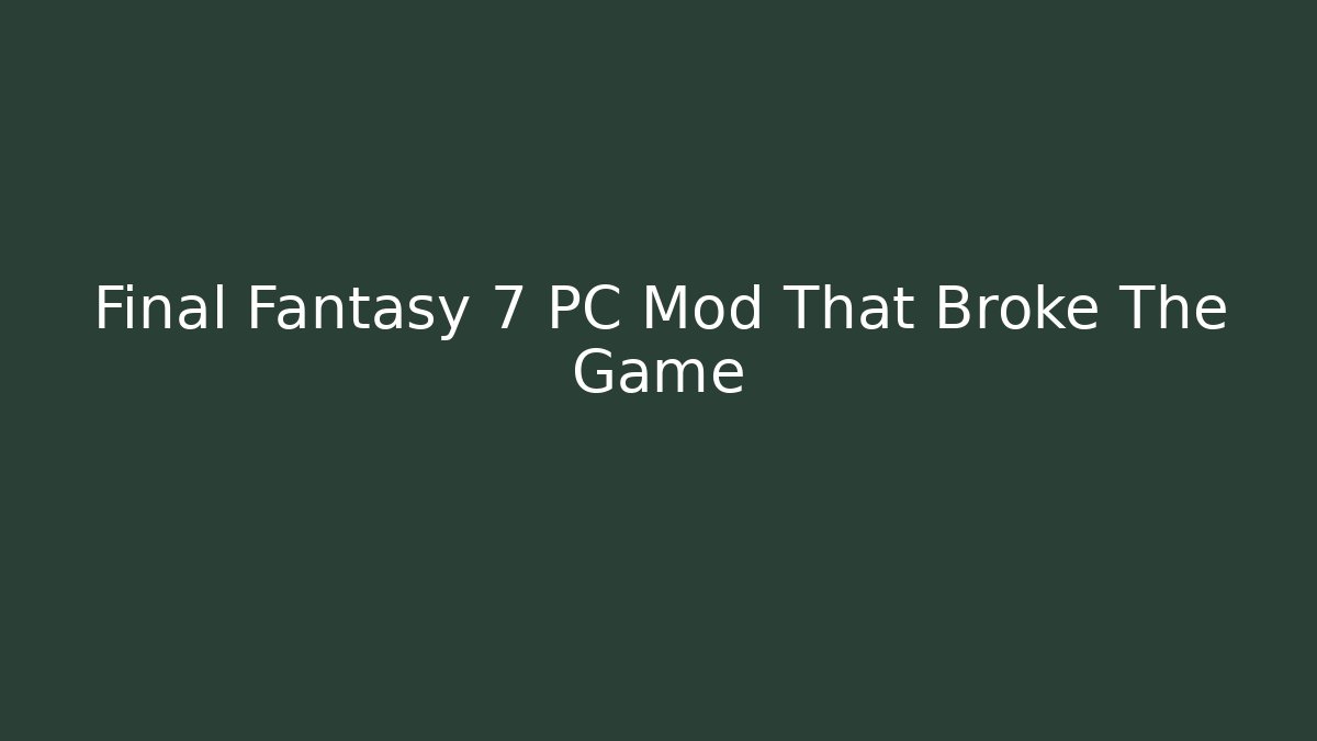 Final Fantasy 7 PC Mod That Broke The Game