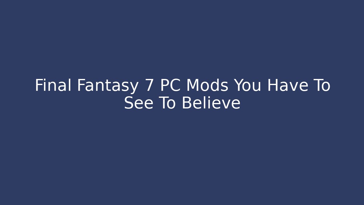 Final Fantasy 7 PC Mods You Have To See To Believe - Método de Aprovação