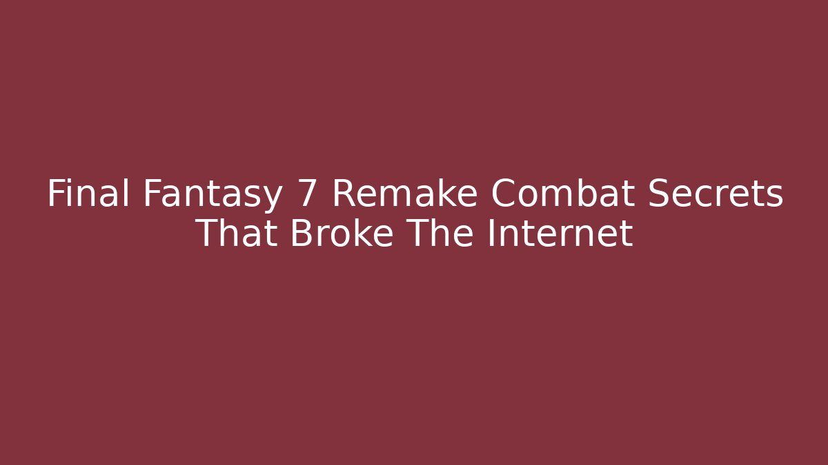 Final Fantasy 7 Remake Combat Secrets That Broke The Internet