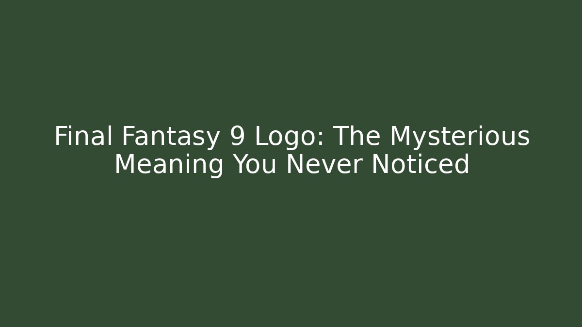 Final Fantasy 9 Logo: The Mysterious Meaning You Never Noticed
