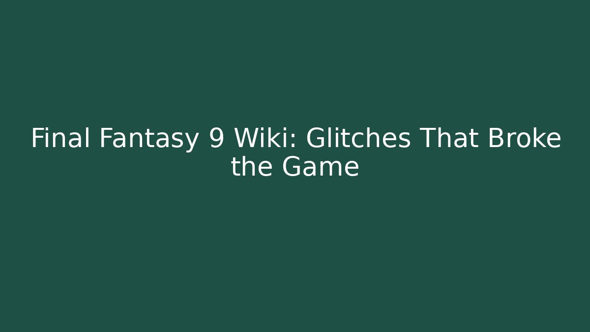 Final Fantasy 9 Wiki: Glitches That Broke the Game - Método de Aprovação