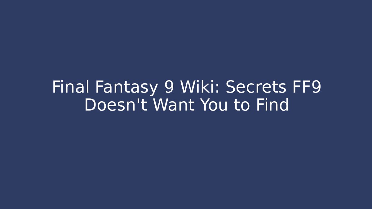 Final Fantasy 9 Wiki: Secrets FF9 Doesn't Want You to Find