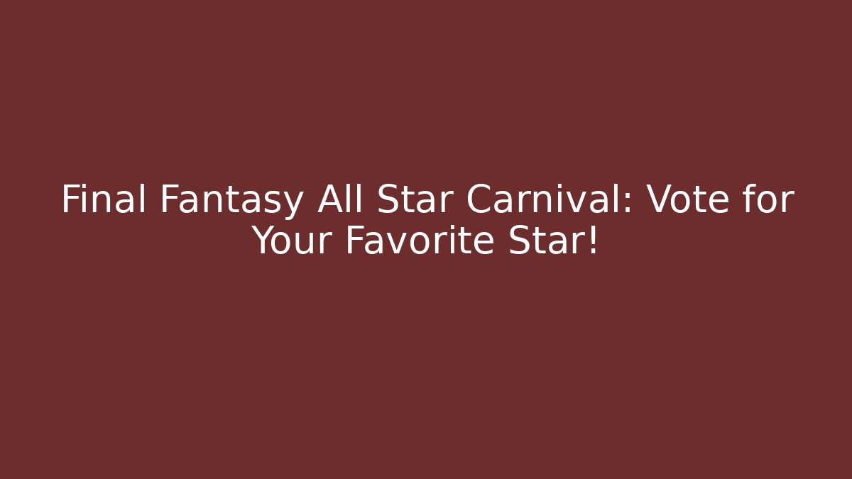 Final Fantasy All Star Carnival: Vote for Your Favorite Star!