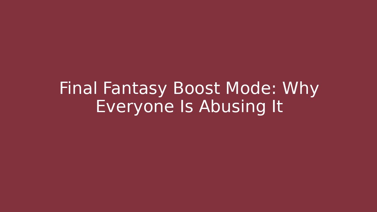 Final Fantasy Boost Mode: Why Everyone Is Abusing It - Método de Aprovação