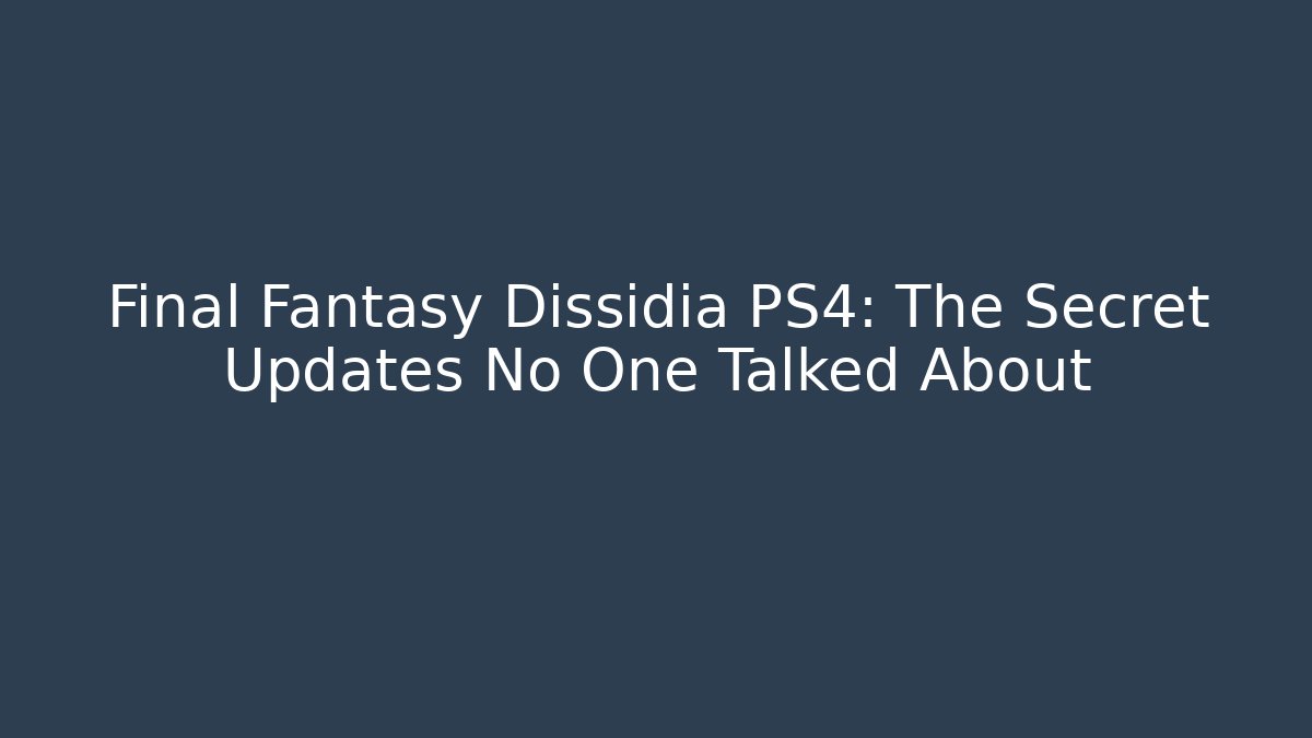 Final Fantasy Dissidia PS4: The Secret Updates No One Talked About