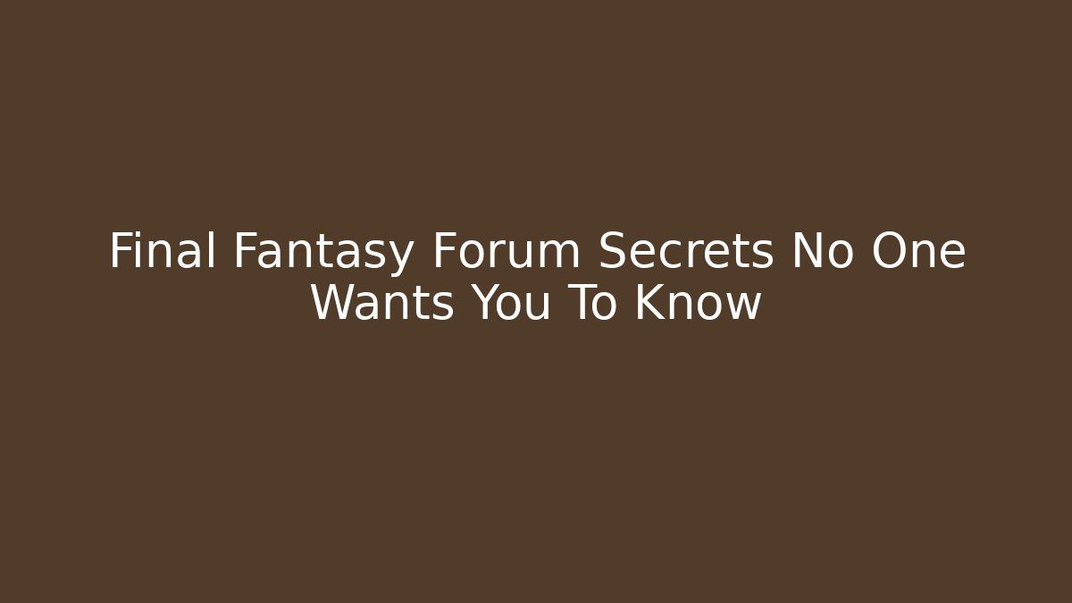 Final Fantasy Forum Secrets No One Wants You To Know