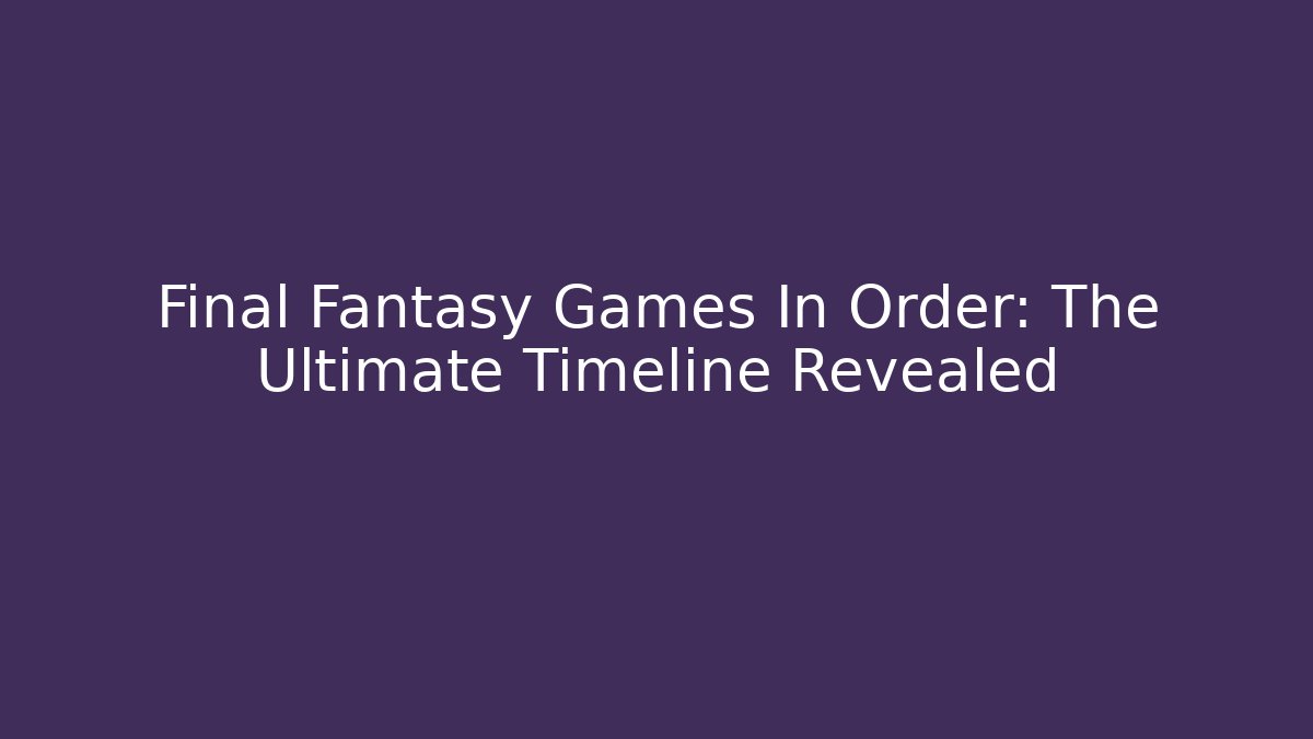 Final Fantasy Games In Order: The Ultimate Timeline Revealed - Método de Aprovação