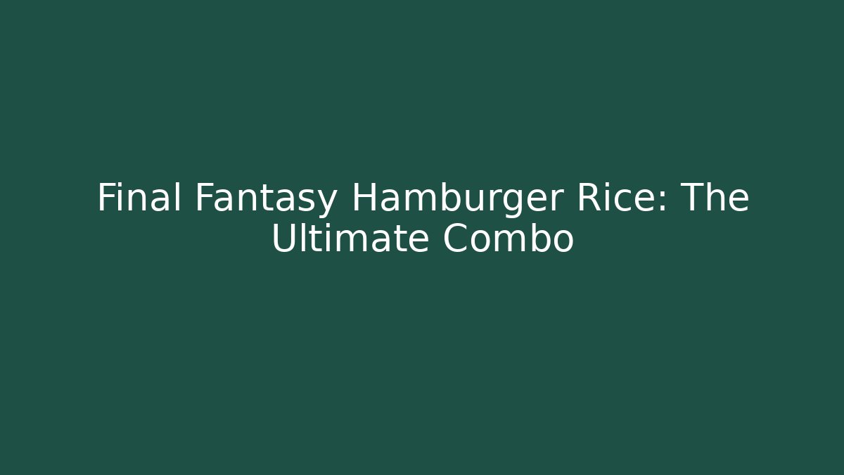 Final Fantasy Hamburger Rice: The Ultimate Combo