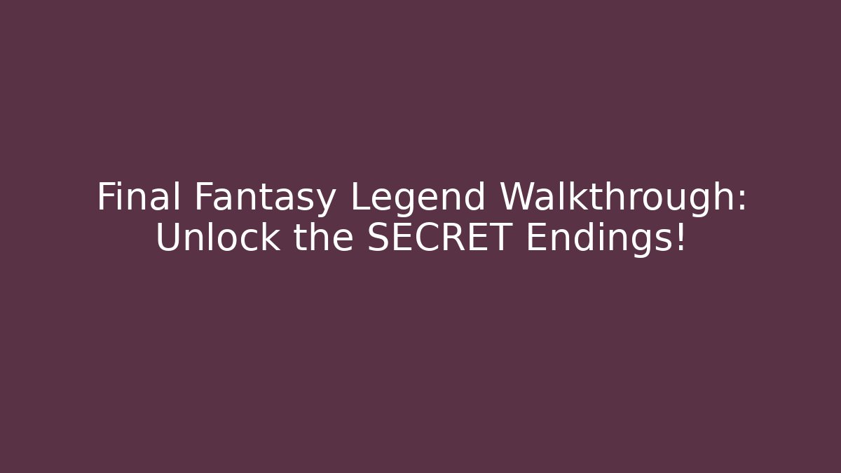 Final Fantasy Legend Walkthrough: Unlock the SECRET Endings!