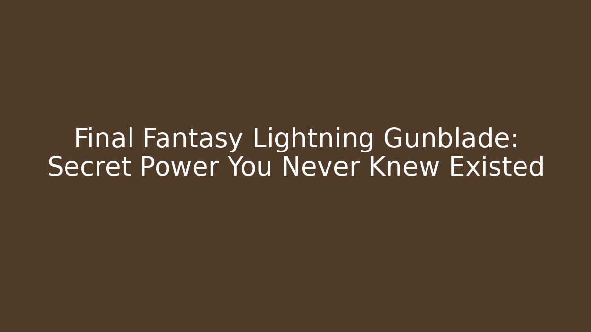 Final Fantasy Lightning Gunblade: Secret Power You Never Knew Existed