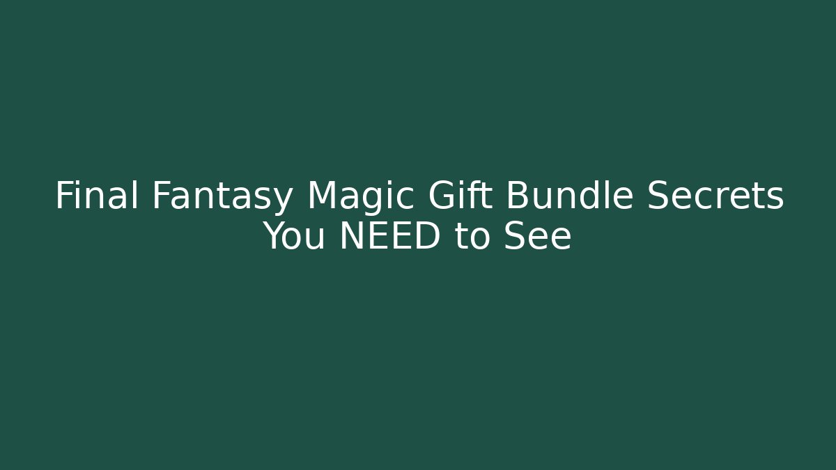 Final Fantasy Magic Gift Bundle Secrets You NEED to See