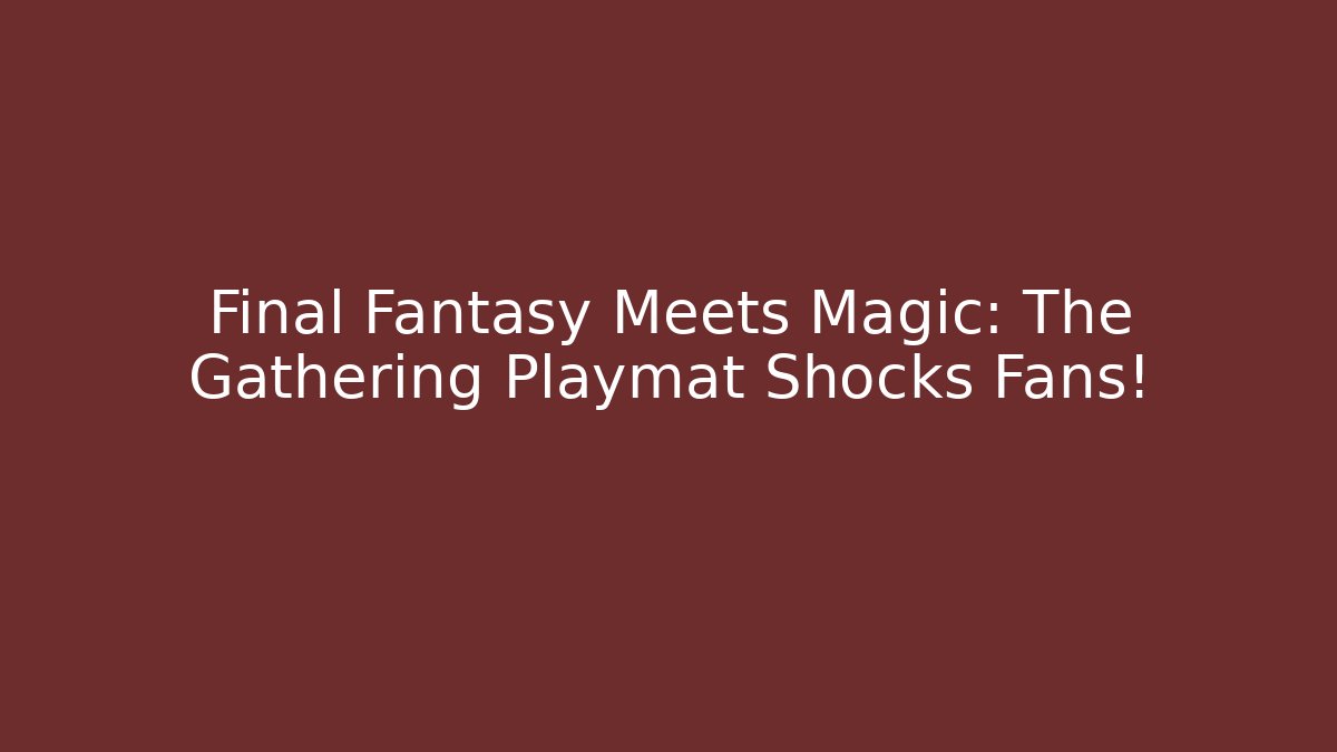 Final Fantasy Meets Magic: The Gathering Playmat Shocks Fans!