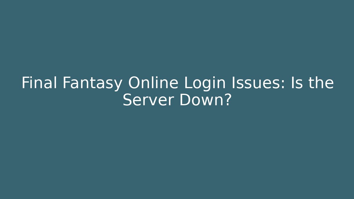 Final Fantasy Online Login Issues: Is the Server Down?