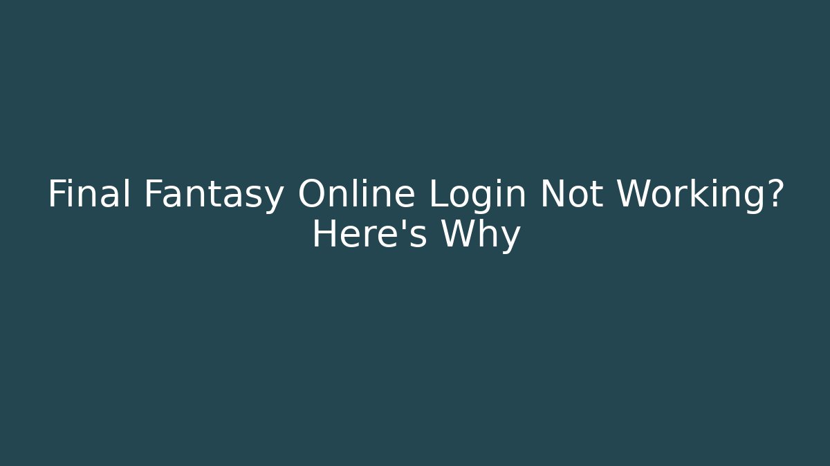 Final Fantasy Online Login Not Working? Here's Why