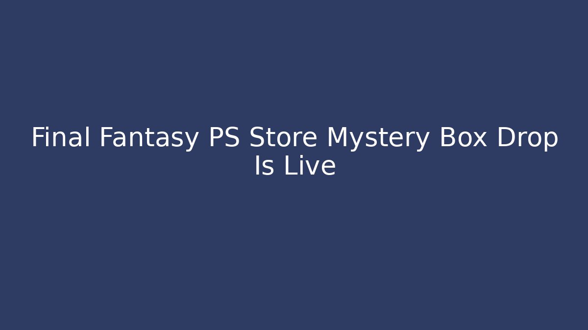 Final Fantasy PS Store Mystery Box Drop Is Live - Método de Aprovação