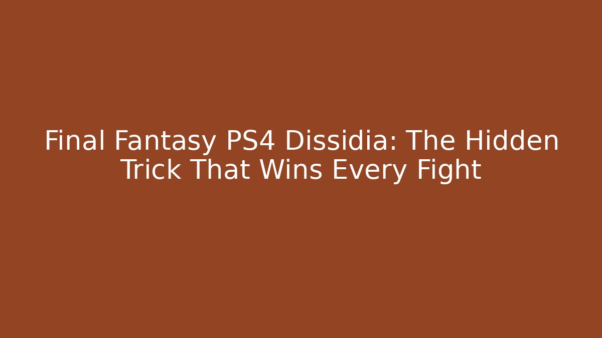Final Fantasy PS4 Dissidia: The Hidden Trick That Wins Every Fight