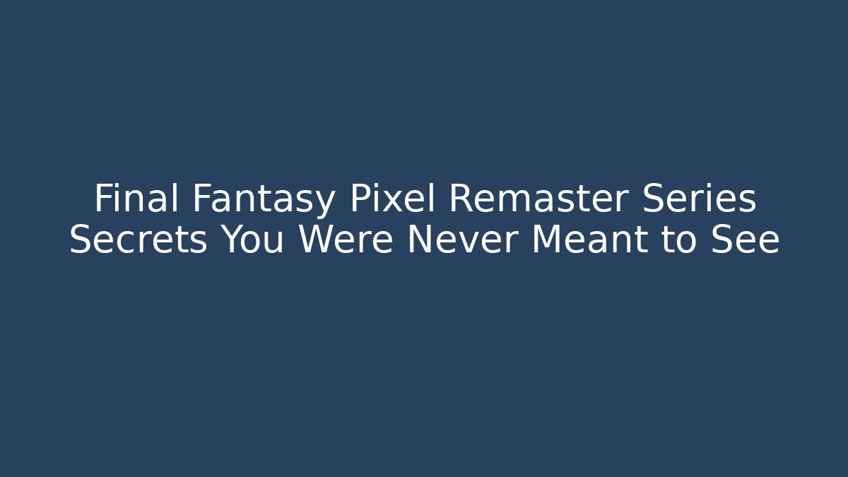 Final Fantasy Pixel Remaster Series Secrets You Were Never Meant to See - Método de Aprovação