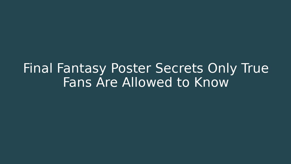 Final Fantasy Poster Secrets Only True Fans Are Allowed to Know