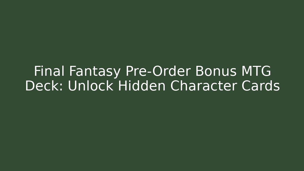 Final Fantasy Pre-Order Bonus MTG Deck: Unlock Hidden Character Cards