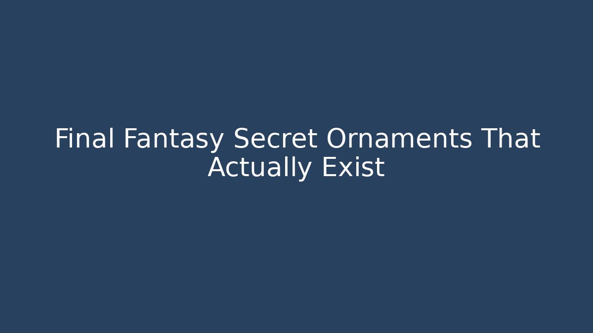 Final Fantasy Secret Ornaments That Actually Exist