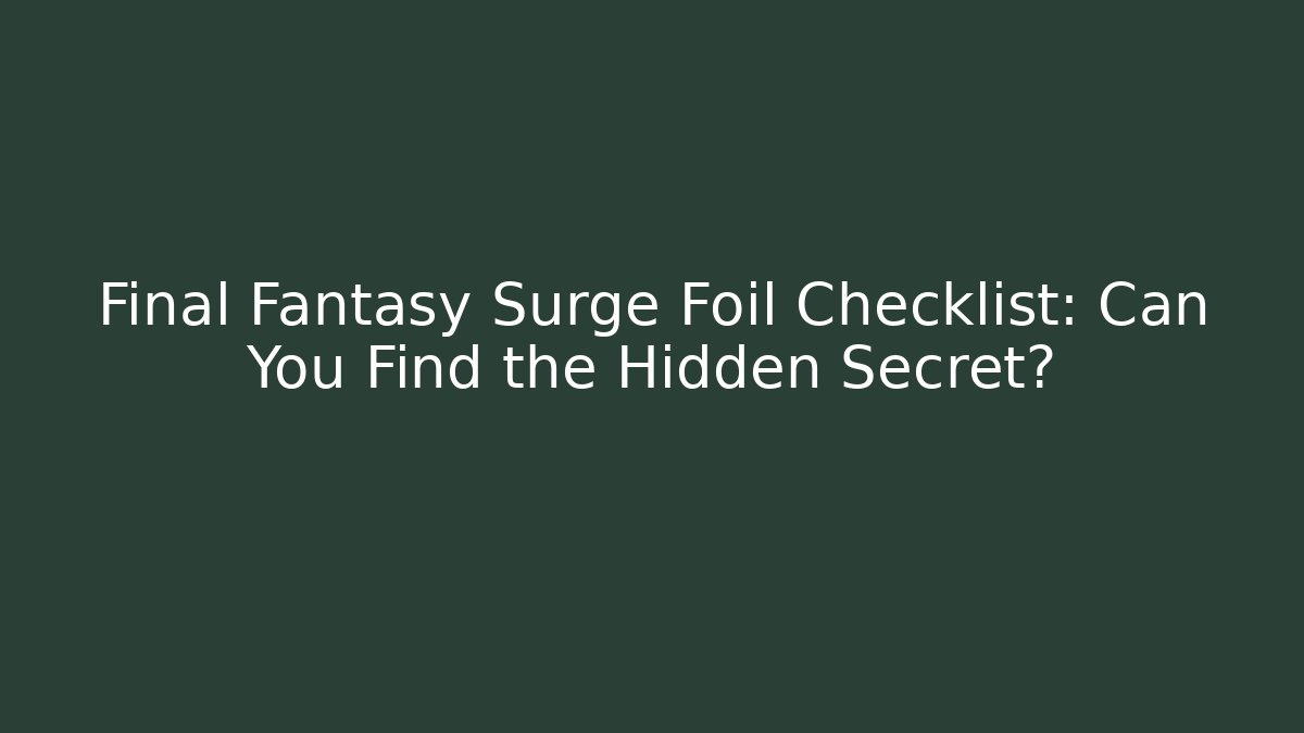 Final Fantasy Surge Foil Checklist: Can You Find the Hidden Secret?