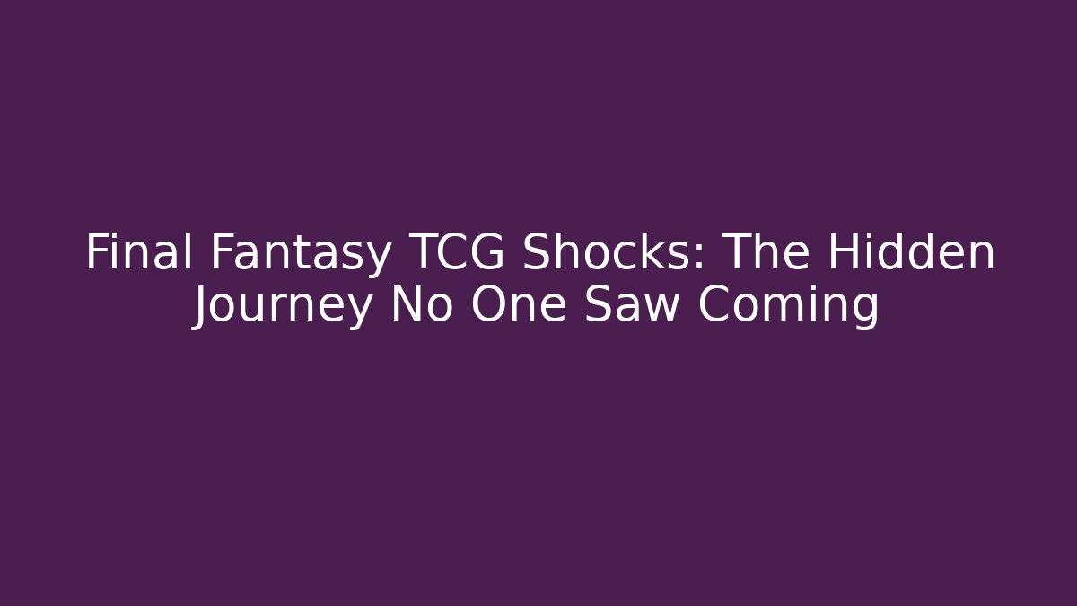 Final Fantasy TCG Shocks: The Hidden Journey No One Saw Coming
