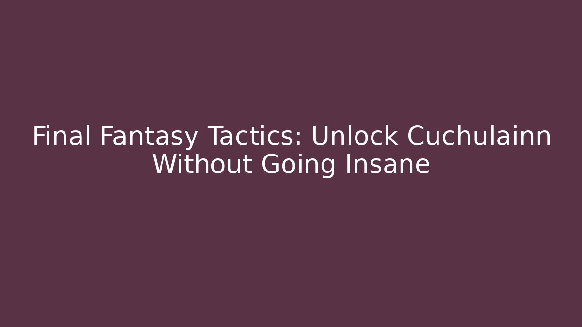 Final Fantasy Tactics: Unlock Cuchulainn Without Going Insane