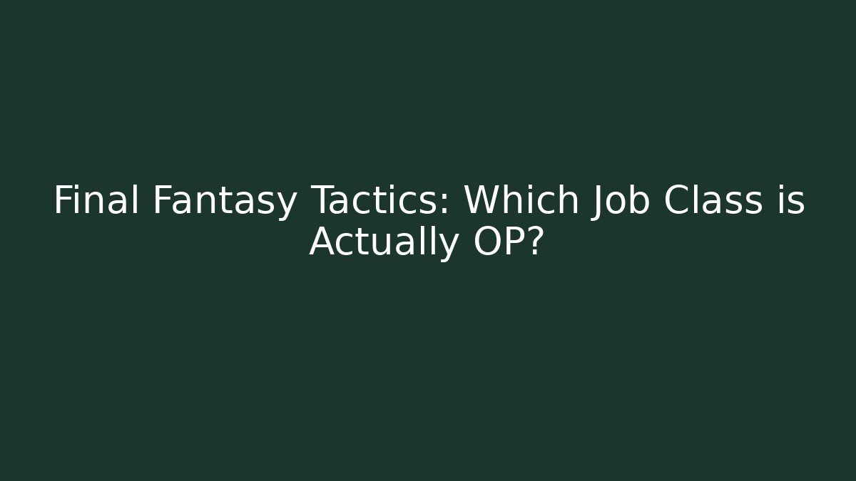 Final Fantasy Tactics: Which Job Class is Actually OP?