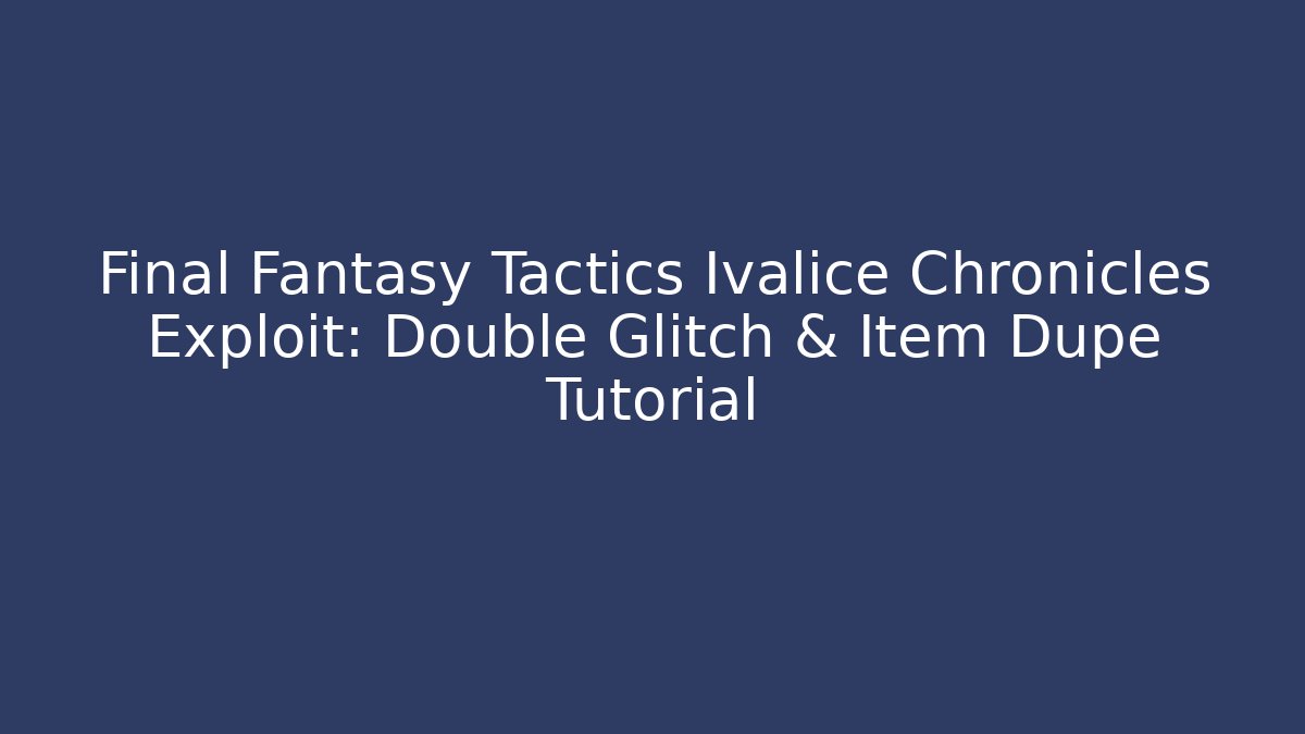 Final Fantasy Tactics Ivalice Chronicles Exploit: Double Glitch & Item Dupe Tutorial - Método de Aprovação