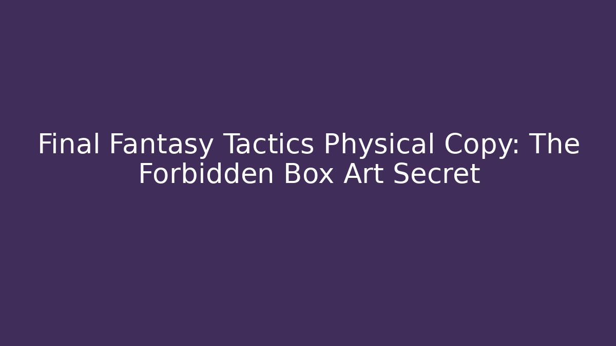 Final Fantasy Tactics Physical Copy: The Forbidden Box Art Secret
