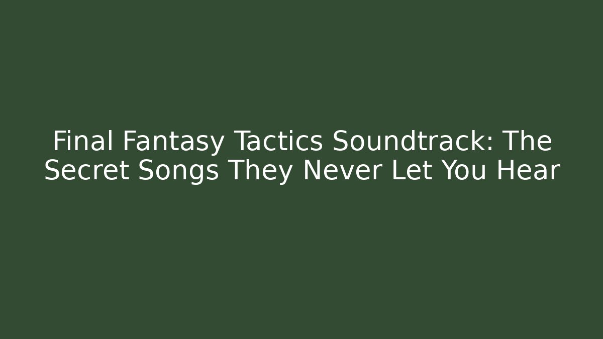 Final Fantasy Tactics Soundtrack: The Secret Songs They Never Let You Hear