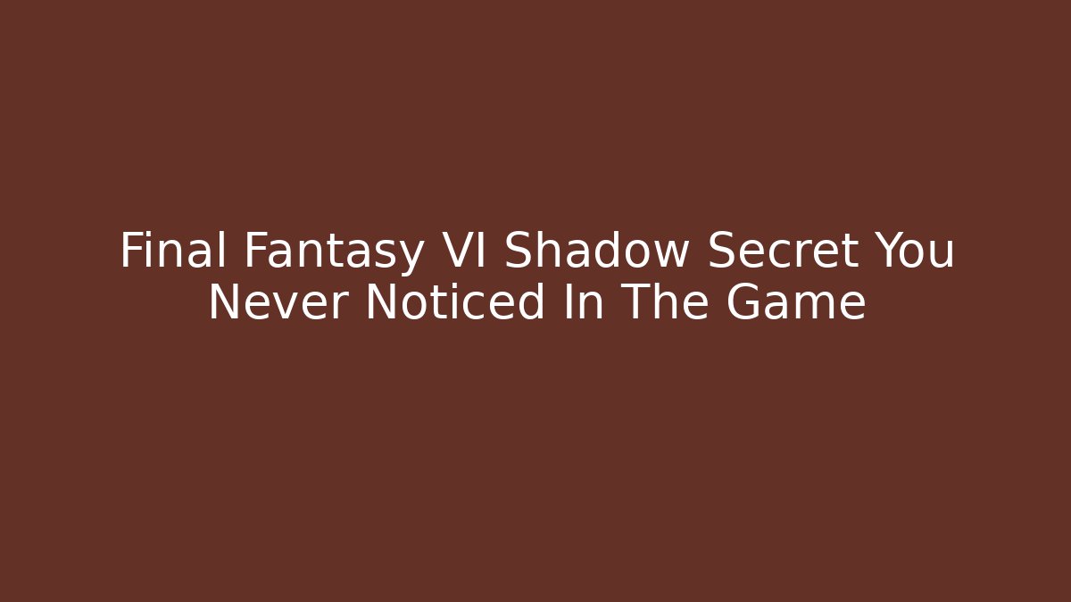 Final Fantasy VI Shadow Secret You Never Noticed In The Game