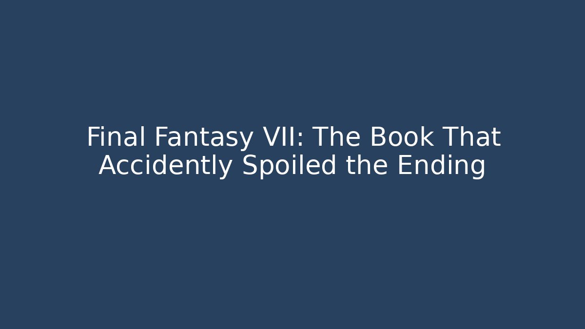 Final Fantasy VII: The Book That Accidently Spoiled the Ending