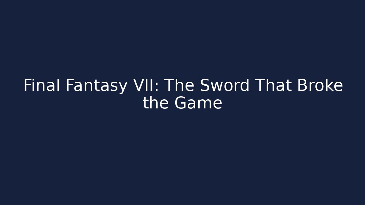 Final Fantasy VII: The Sword That Broke the Game