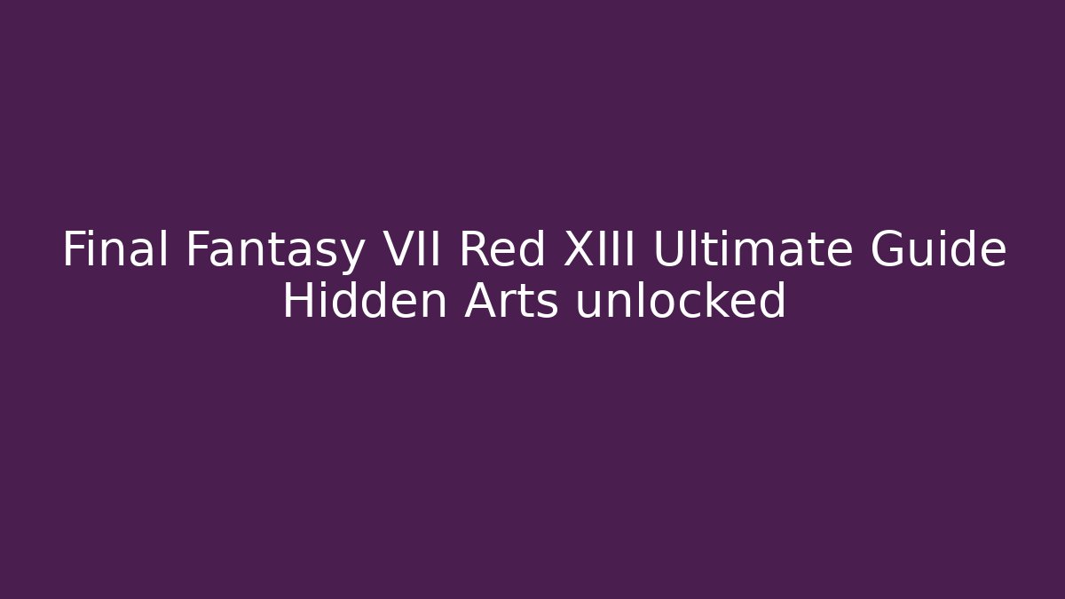 Final Fantasy VII Red XIII Ultimate Guide Hidden Arts unlocked
