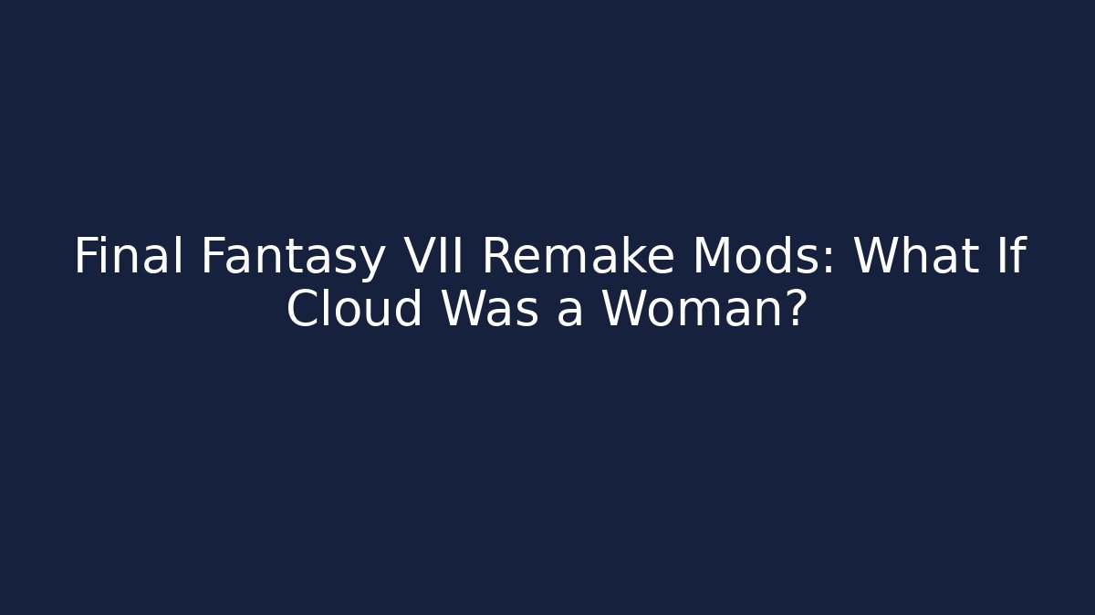 Final Fantasy VII Remake Mods: What If Cloud Was a Woman?