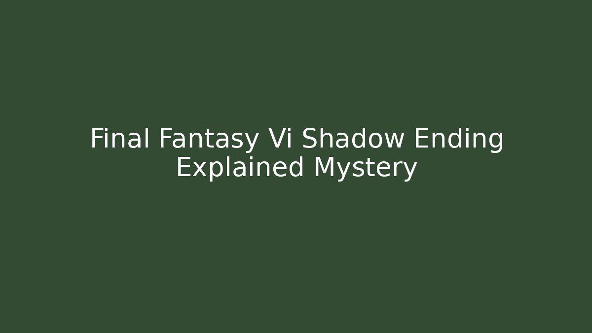 Final Fantasy Vi Shadow Ending Explained Mystery