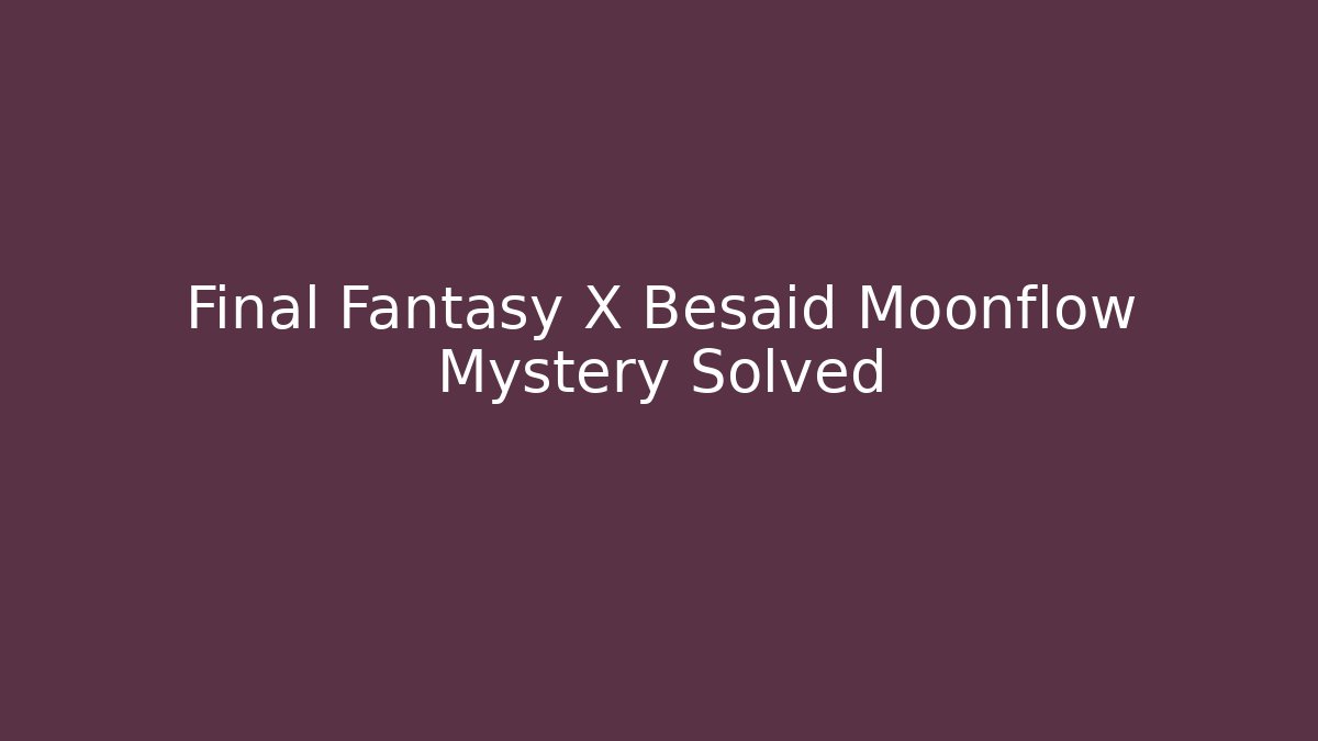 Final Fantasy X Besaid Moonflow Mystery Solved