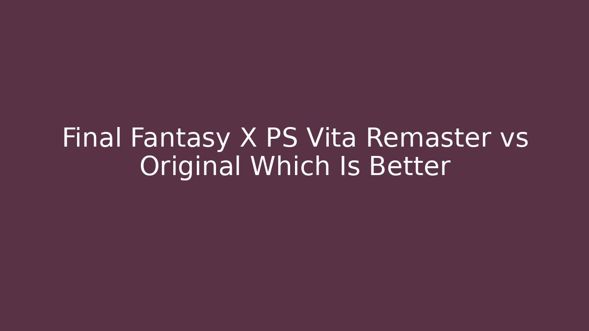 Final Fantasy X PS Vita Remaster vs Original Which Is Better