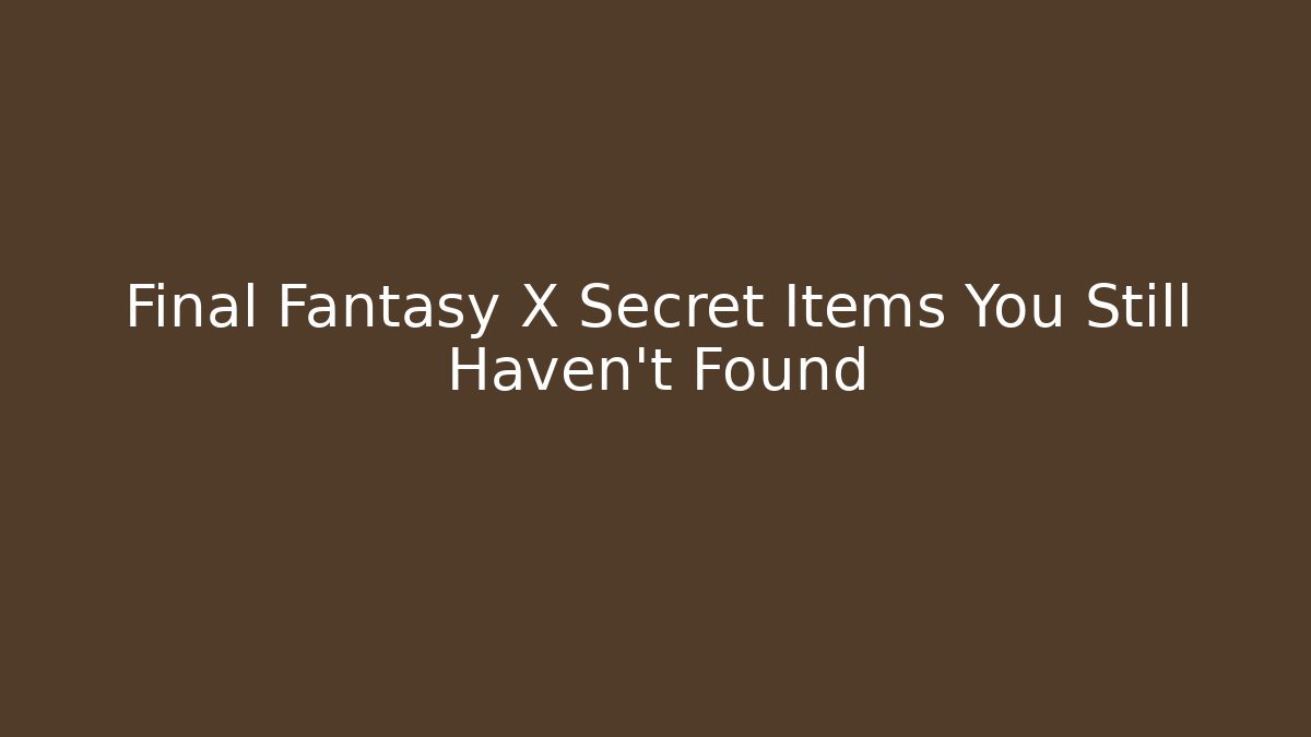 Final Fantasy X Secret Items You Still Haven't Found