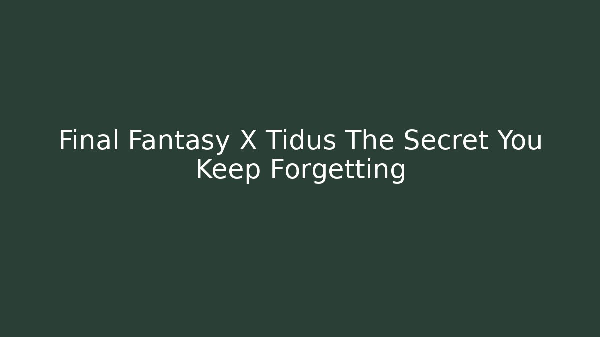 Final Fantasy X Tidus The Secret You Keep Forgetting