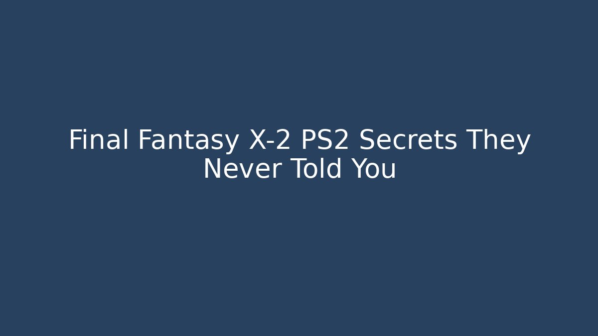 Final Fantasy X-2 PS2 Secrets They Never Told You - Método de Aprovação