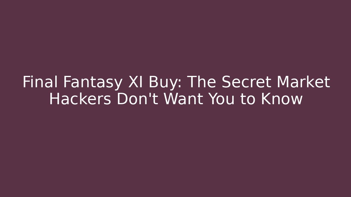 Final Fantasy XI Buy: The Secret Market Hackers Don't Want You to Know - Método de Aprovação