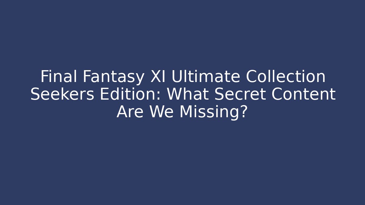 Final Fantasy XI Ultimate Collection Seekers Edition: What Secret Content Are We Missing? - Método de Aprovação