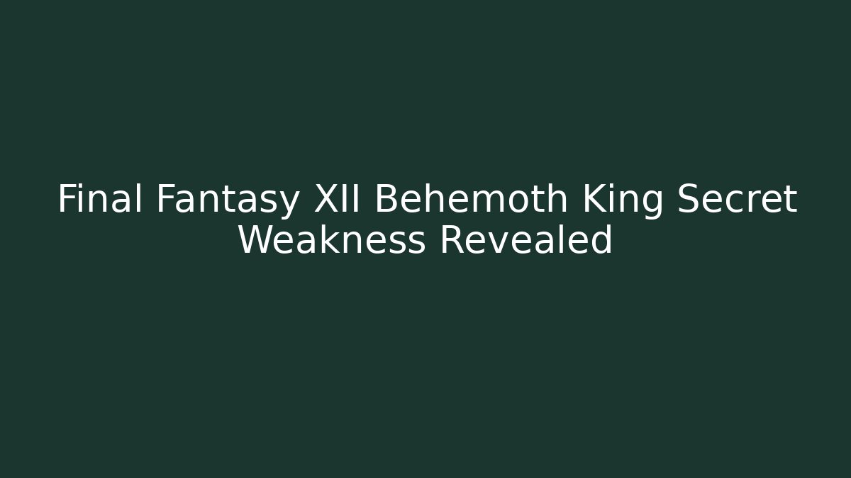 Final Fantasy XII Behemoth King Secret Weakness Revealed